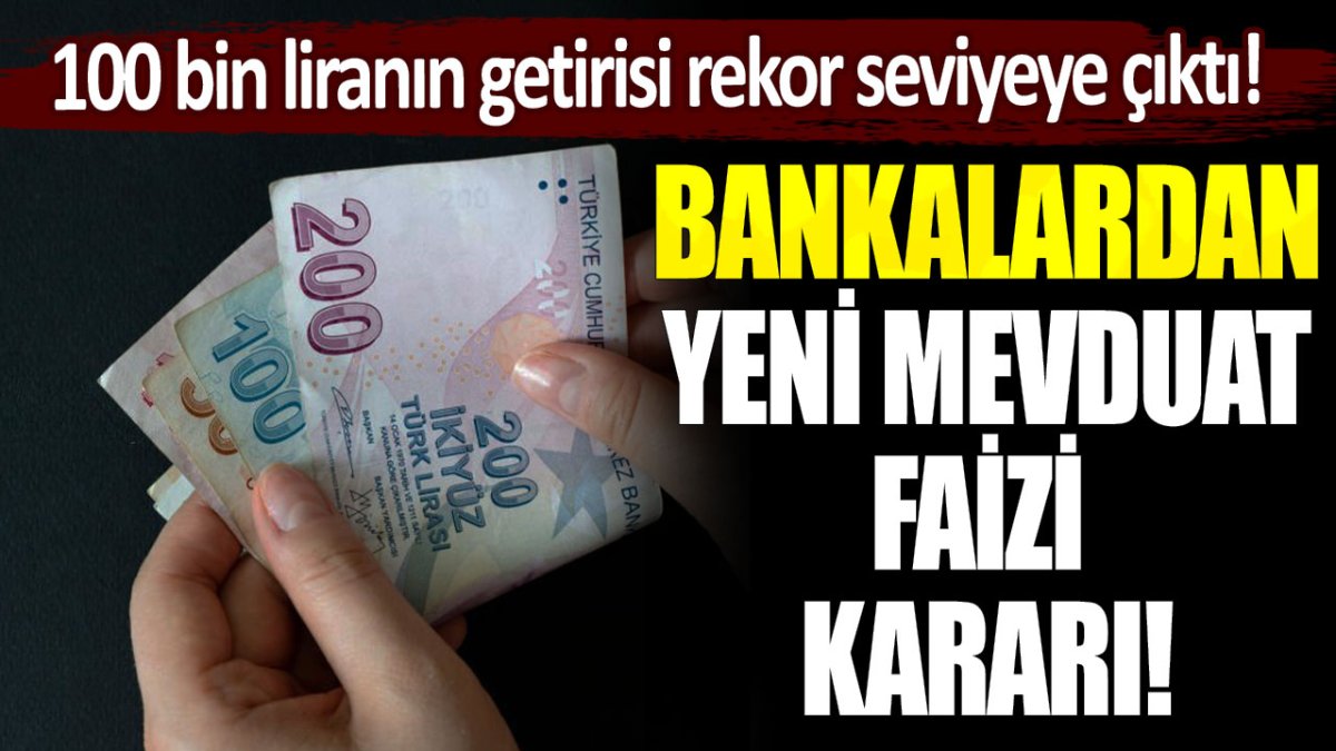 Bankalardan yeni mevduat faizi kararı: 100 bin liranın getirisi rekor seviyeye ulaştı!
