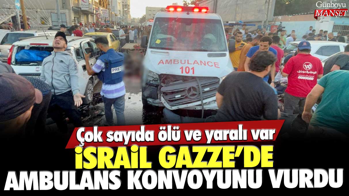 İsrail Gazze'de ambulans konvoyunu vurdu: Çok sayıda ölü ve yaralı var