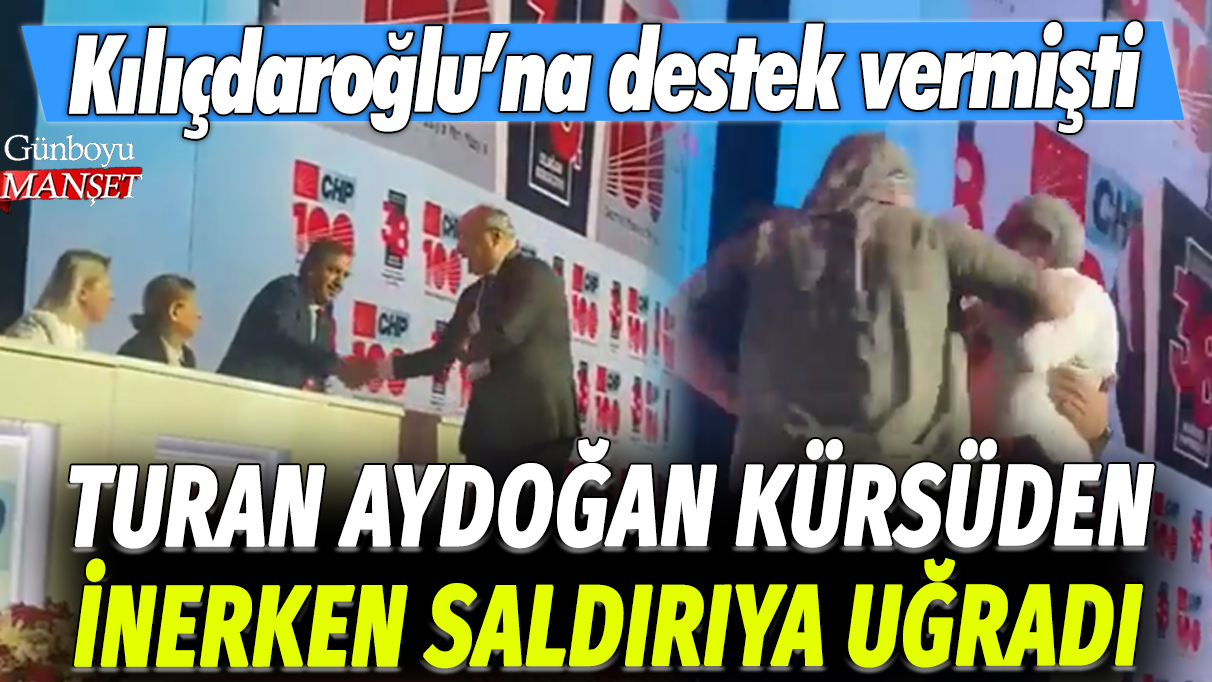 Kılıçdaroğlu'na destek vermişti... Turan Aydoğan, kürsüden inerken saldırıya uğradı!