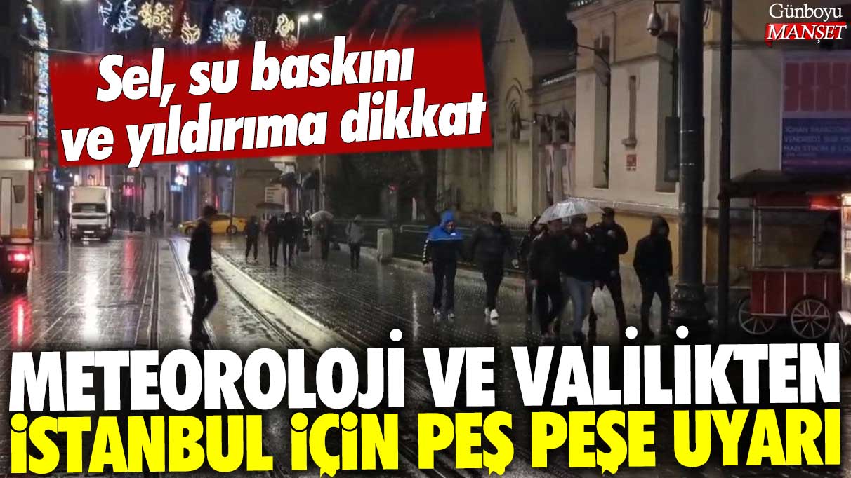 Meteoroloji ve valilikten İstanbul için peş peşe uyarı: Sel, su baskını ve yıldırıma dikkat!
