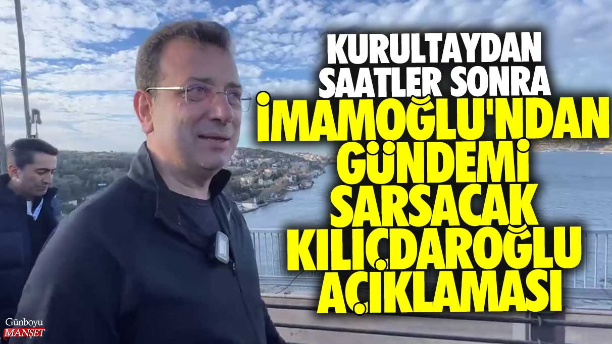 Kurultaydan saatler sonra İmamoğlu'ndan gündemi sarsacak Kılıçdaroğlu açıklaması