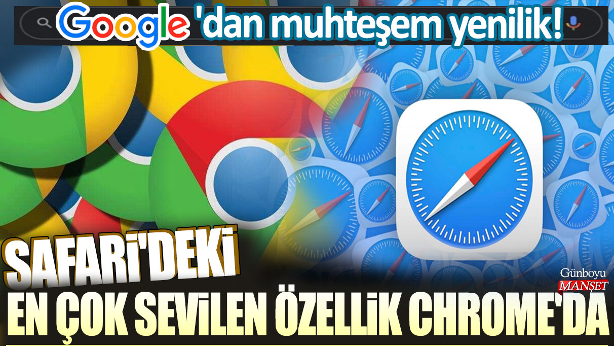 Google'dan muhteşem yenilik: Safari'deki en çok sevilen özellik Chrome'da!
