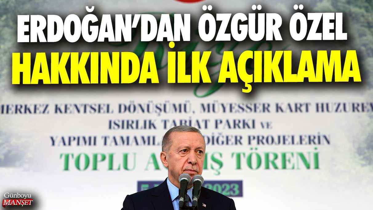 Erdoğan’dan Özgür Özel hakkında ilk açıklama