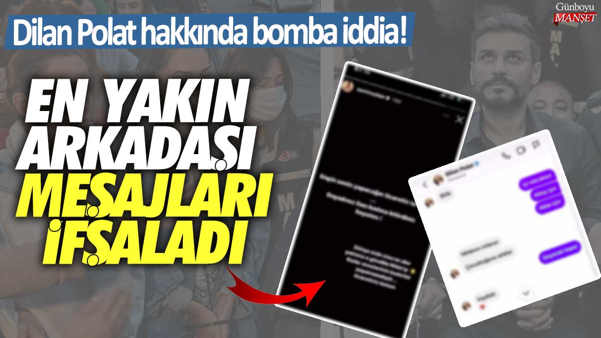 Dilan Polat hakkında bomba iddia! En yakın arkadaşı mesajları ifşaladı