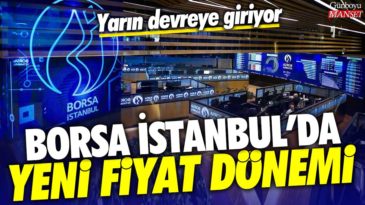 Borsa İstanbul'da yeni fiyat dönemi: Yarın devreye giriyor