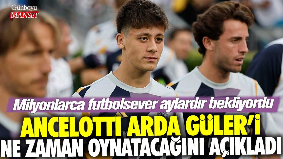 Milyonlarca futbolsever aylardır bekliyordu! Ancelotti Arda Güler'i ne zaman oynatacağını açıkladı