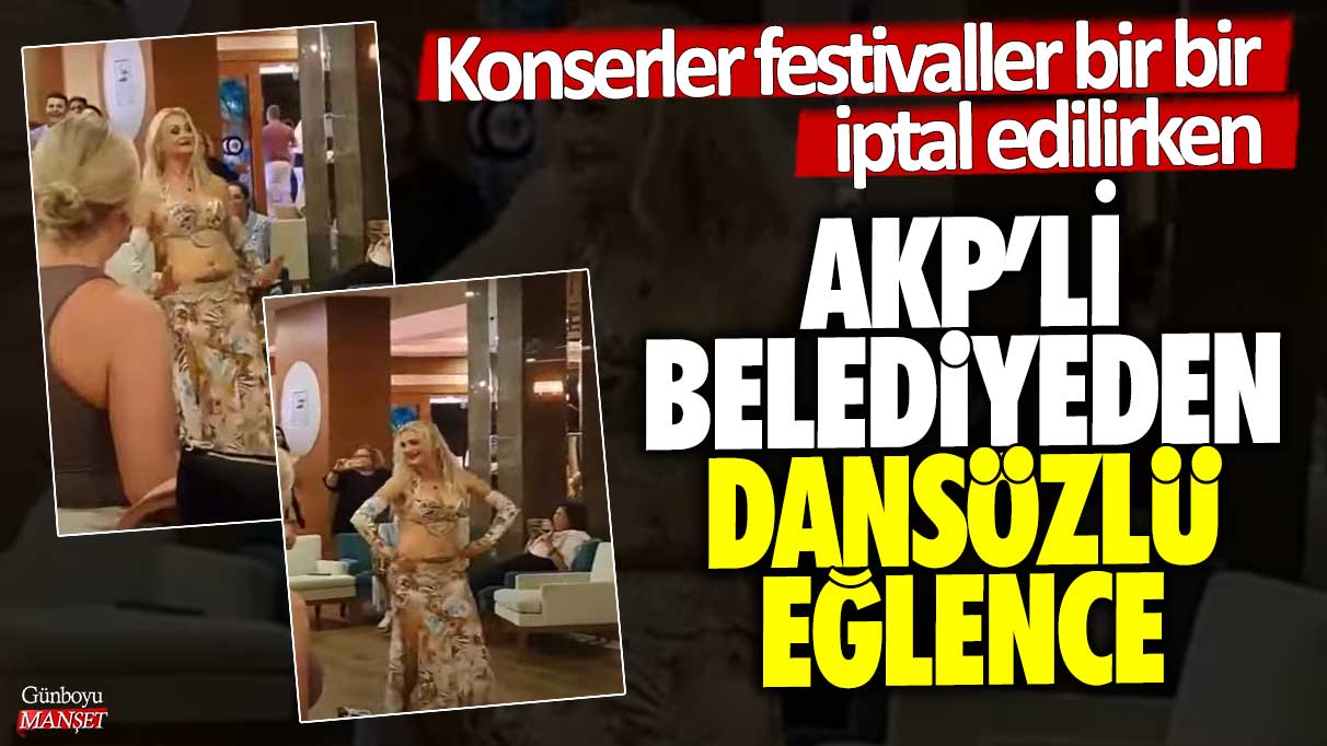 Konserler festivaller bir bir iptal edilirken AKP’li belediyeden dansözlü eğlence!