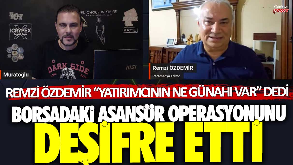 Remzi Özdemir borsadaki asansör operasyonunu deşifre etti! Yatırımcının ne günahı var