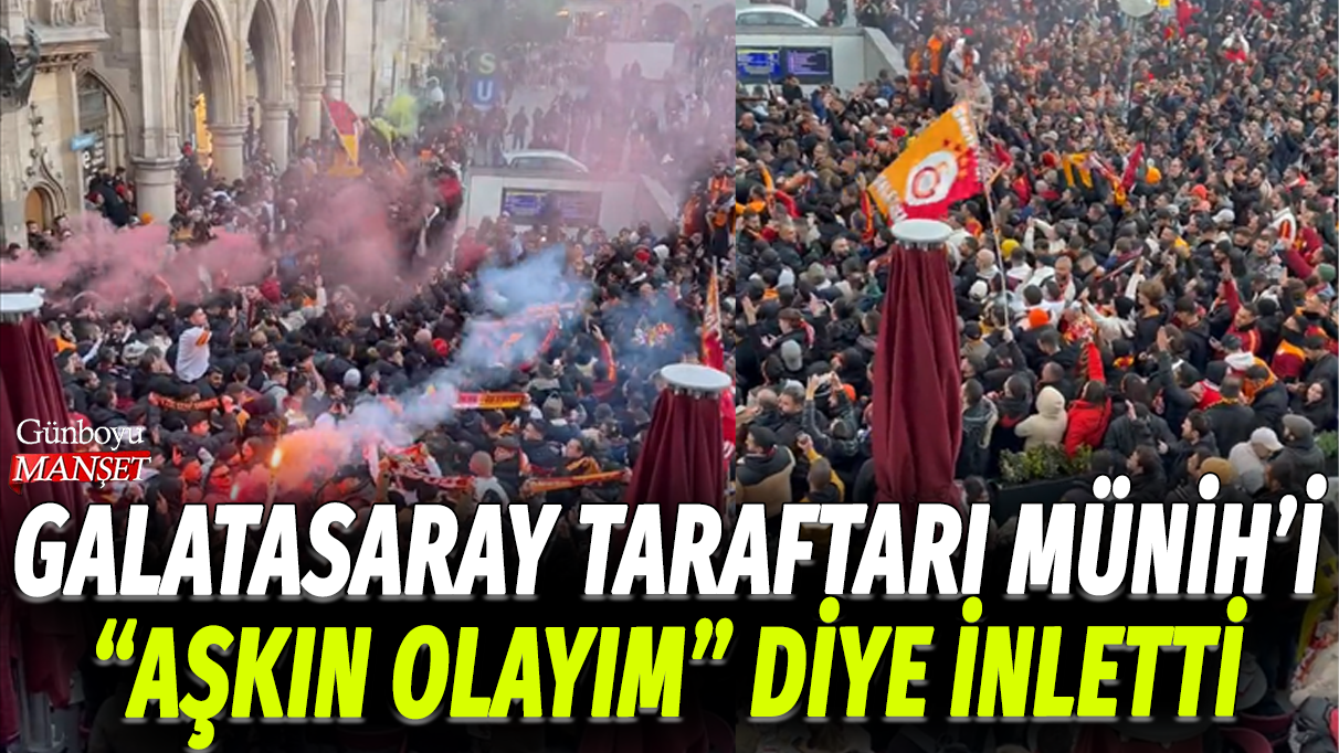 Galatasaray taraftarı Münih'i "Aşkın olayım" diye inletti