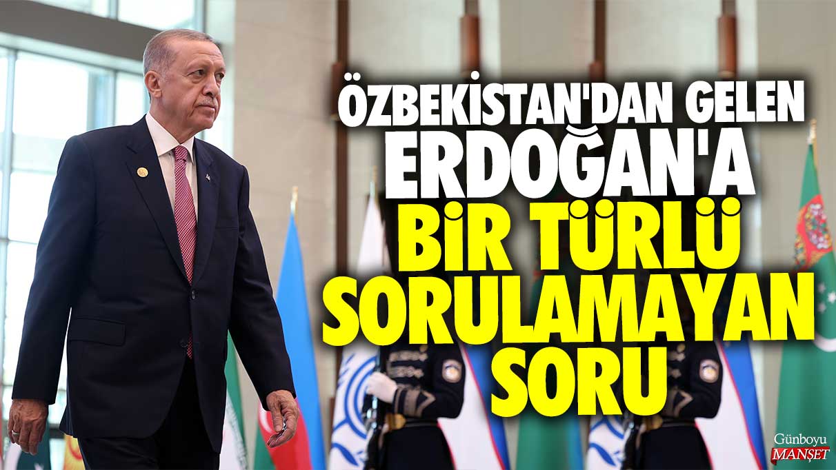 Özbekistan'dan gelen Erdoğan'a bir türlü sorulamayan soru