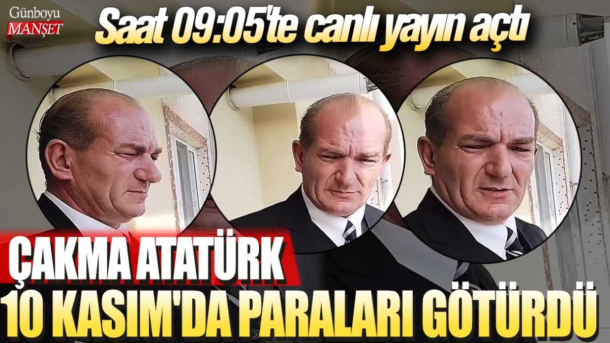 Saat 09:05'te canlı yayın açtı: Çakma Atatürk 10 Kasım'da paraları götürdü!