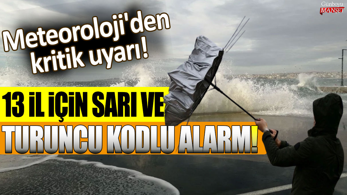 Meteoroloji'den kritik uyarı: İstanbul dahil 13 il için sarı ve turuncu kodlu alarm!