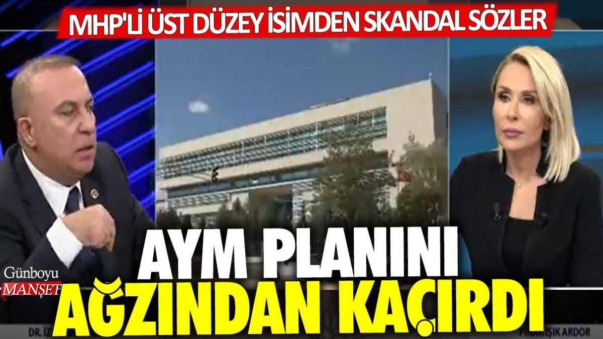 MHP'li üst düzey isimden skandal sözler: AYM planını ağzından kaçırdı