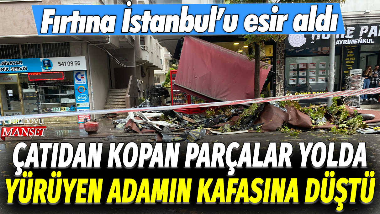 Küçükçekmece'de çatıdan kopan parçalar yolda yürüyen adamın kafasına düştü: Fırtına İstanbul'u esir aldı