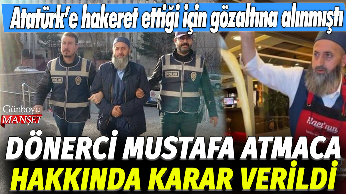 Dönerci Mustafa Atmaca hakkında karar verildi: Atatürk'e hakaret ettiği için gözaltına alınmıştı