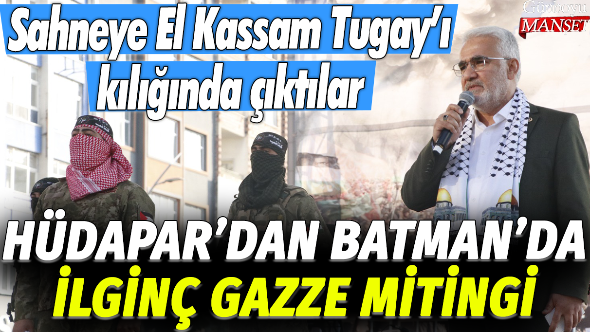 HÜDAPAR'dan Batman'da ilginç Gazze mitingi: Sahneye İzzeddin El Kassam Tugay'ı kılığında çıktılar