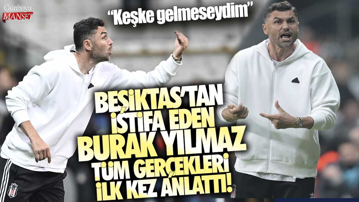 Beşiktaş'tan istifa eden Burak Yılmaz tüm gerçekleri ilk kez anlattı: Keşke gelmeseydim