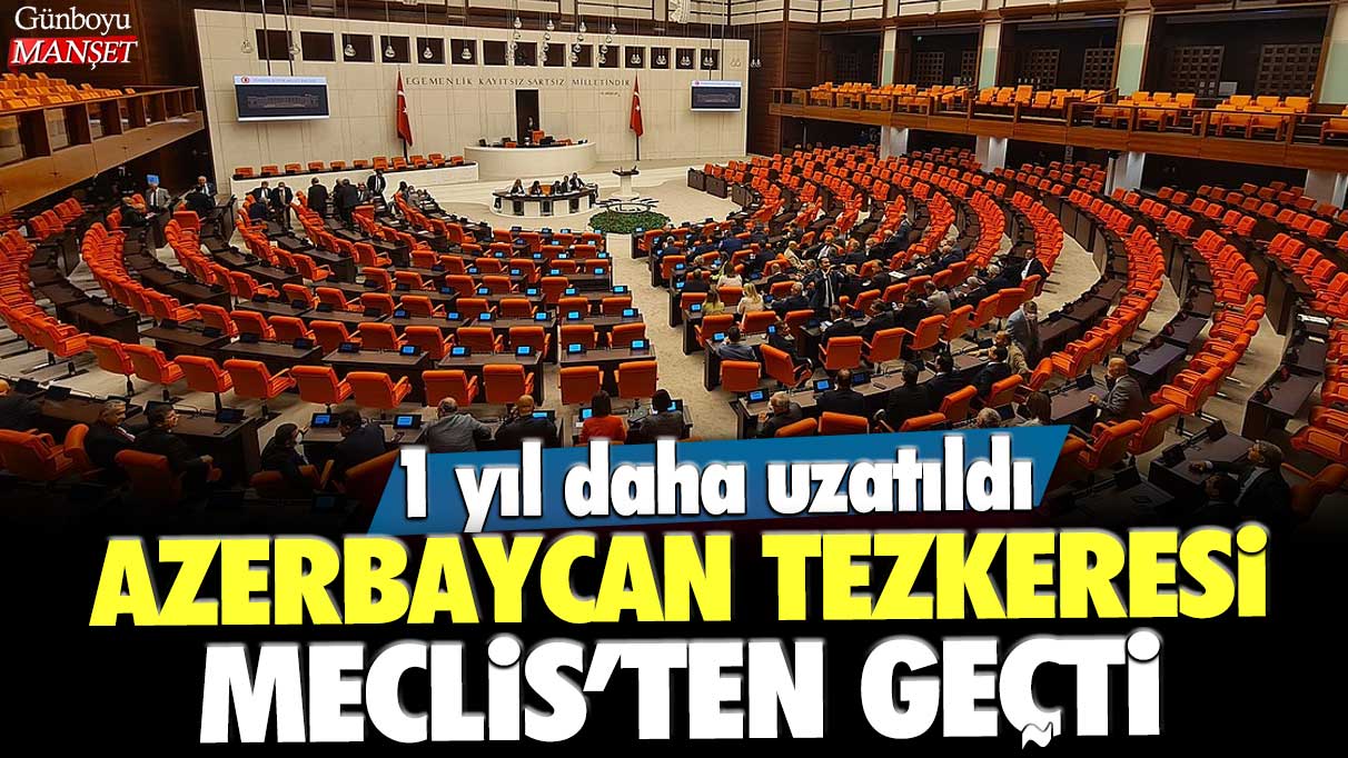 Azerbaycan tezkeresi Meclis'ten geçti: 1 yıl daha uzatıldı