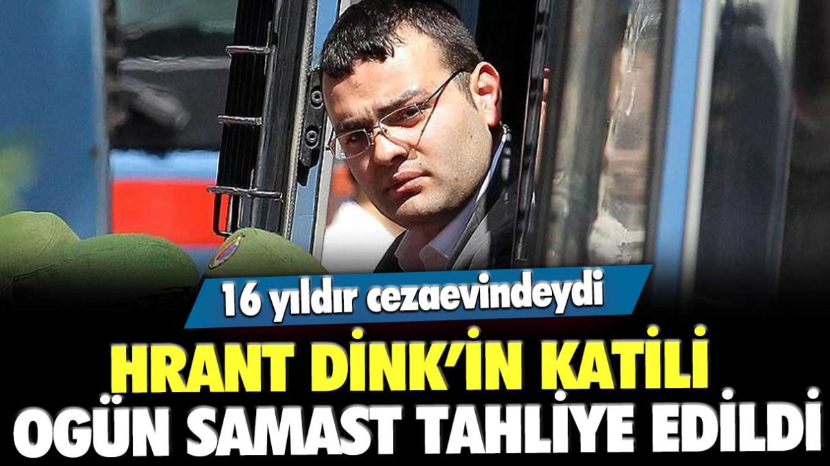Hrant Dink'in katili Ogün Samast tahliye edildi