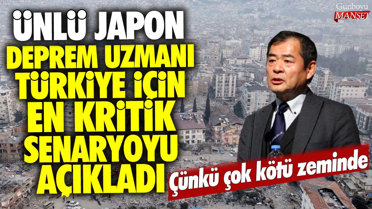 Ünlü Japon deprem uzmanı Türkiye için en kritik senaryoyu açıkladı: Çünkü çok kötü zeminde