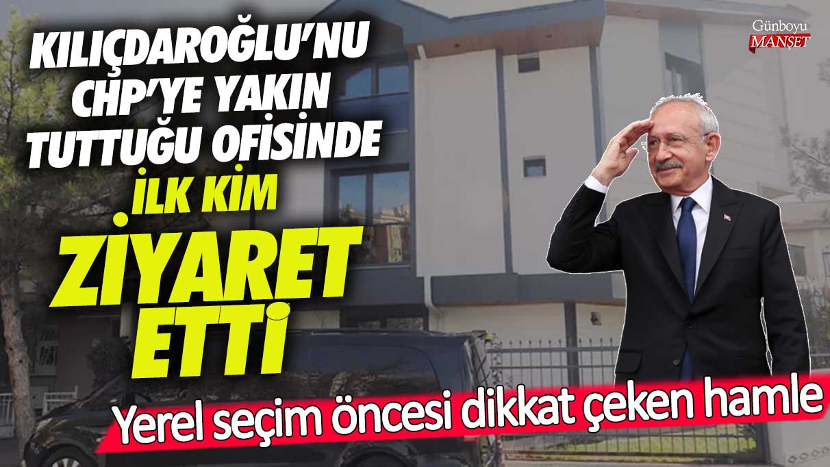 Kılıçdaroğlu’nu CHP'ye yakın tuttuğu ofisinde ilk kim ziyaret etti! Yerel seçim öncesi dikkat çeken hamle