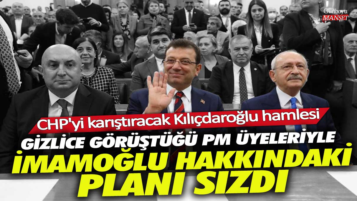 Gizlice görüştüğü PM üyeleriyle İmamoğlu hakkındaki planı sızdırıldı! CHP'yi karıştıracak Kılıçdaroğlu hamlesi