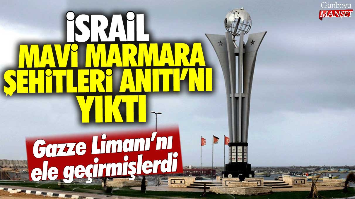 İsrail Mavi Marmara Şehitleri Anıtı'nı yıktı: Gazze Limanı'nı ele geçirmişlerdi