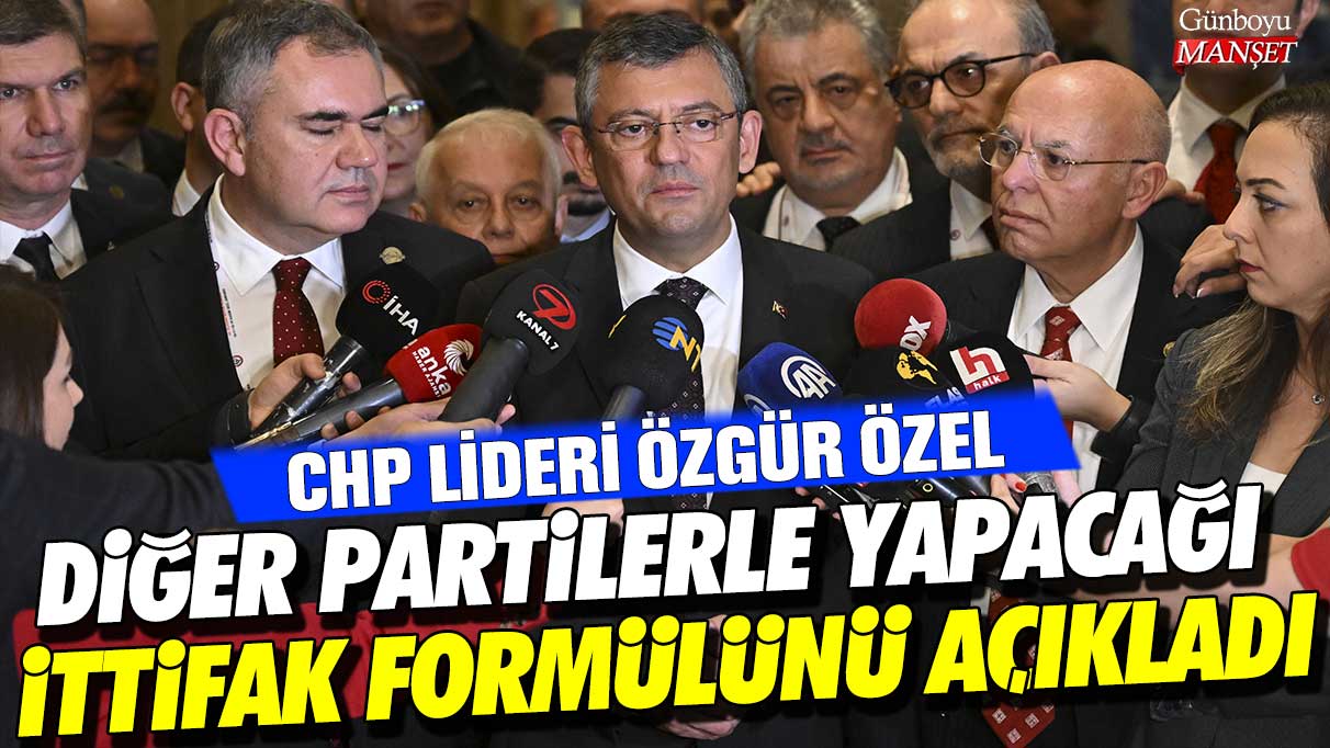 CHP lideri Özgür Özel diğer partilerle yapacağı ittifak formülünü açıkladı