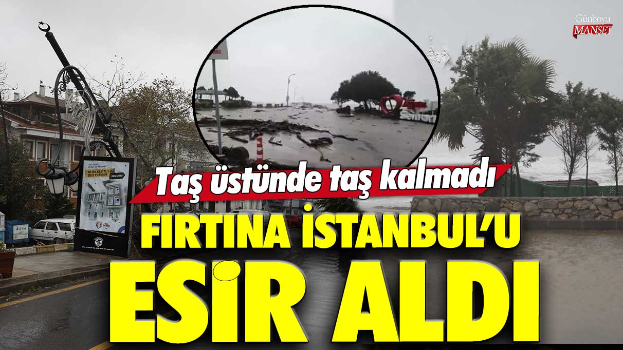 Fırtına İstanbul’u esir aldı! Şile’de taş üstünde taş kalmadı