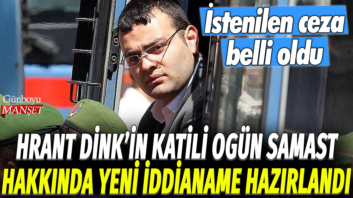 Hrant Dink'in katili Ogün Samast hakkında yeni iddianame hazırlandı: İstenilen ceza belli oldu