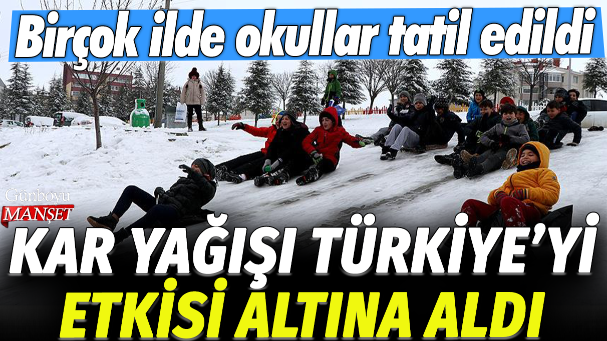 Kar yağışı Türkiye'yi etkisi altına aldı: Birçok ilde okullar tatil edildi