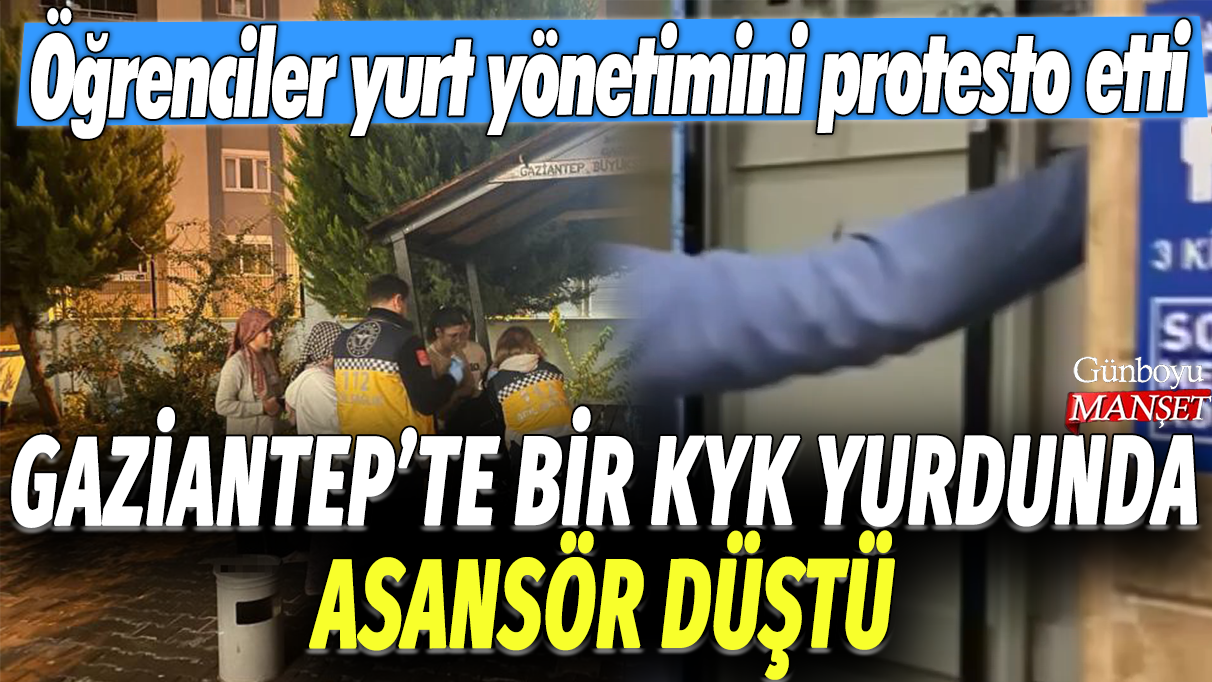 Gaziantep'te bir KYK yurdunda asansör düştü: Öğrenciler yurt yönetimini protesto etti