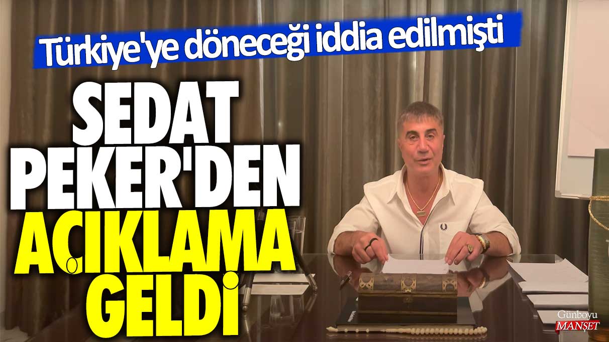 Sedat Peker'den açıklama geldi: Türkiye'ye döneceği iddia edilmişti