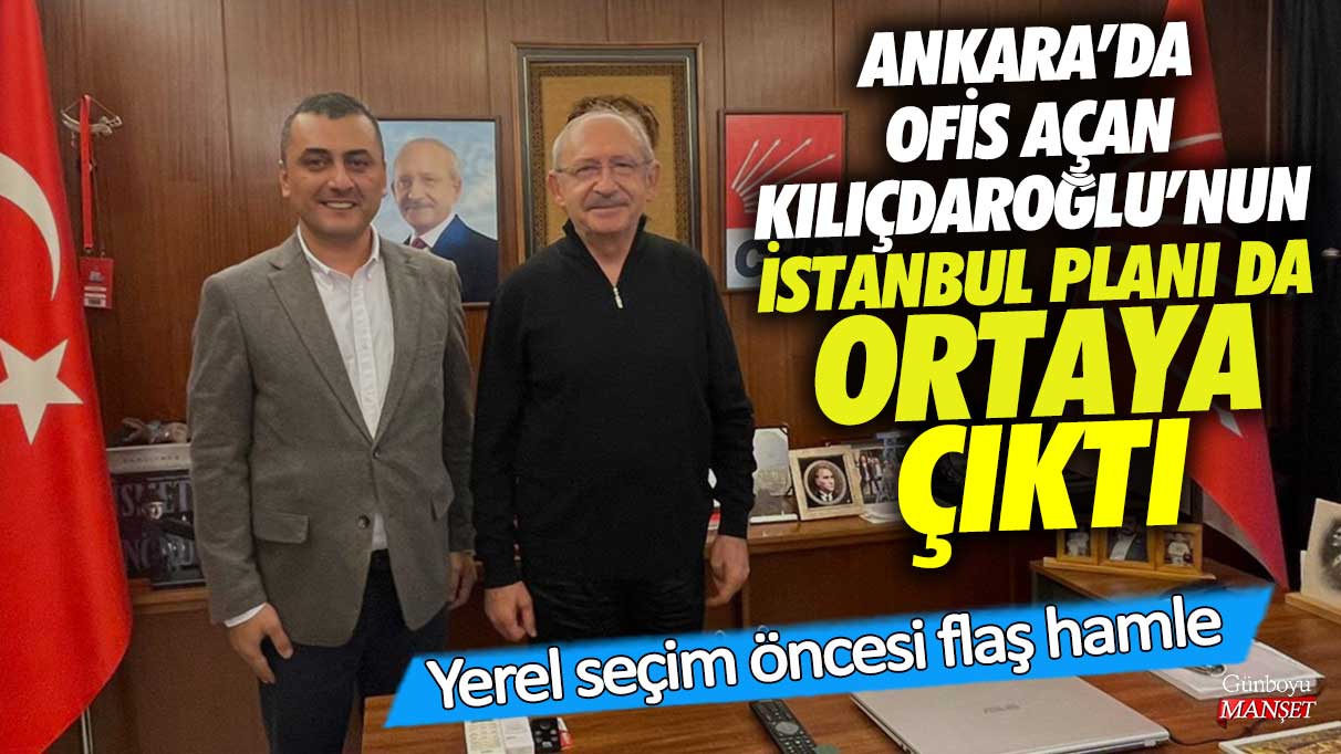 Ankara’da ofis açan Kemal Kılıçdaroğlu’nun İstanbul planı da ortaya çıktı! Yerel seçim öncesi flaş hamle