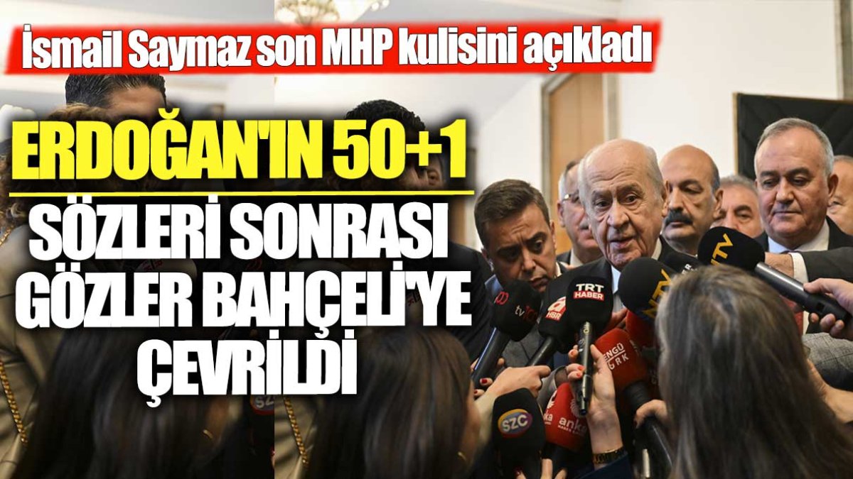 İsmail Saymaz son MHP kulisini açıkladı: Erdoğan'ın 50+1 sözleri sonrası gözler Bahçeli'ye çevrildi