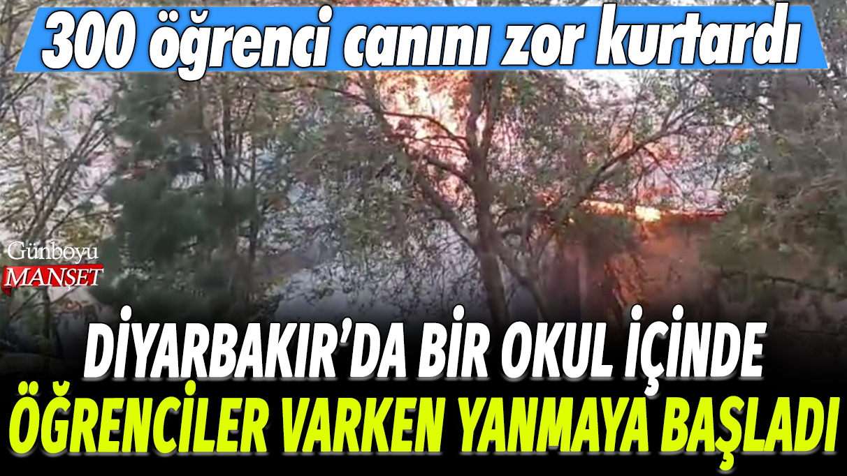 Diyarbakır'da bir okul içinde öğrenciler varken yanmaya başladı: 300 öğrenci canını zor kurtardı