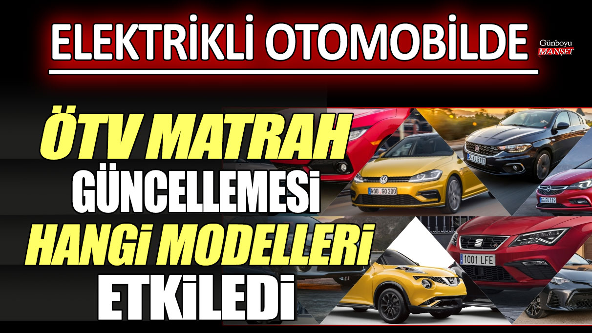 Elektrikli otomobilde ÖTV matrah güncellemesi hangi modelleri etkiledi?