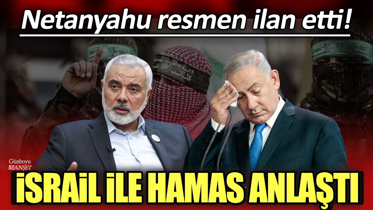 Netanyahu resmen ilan etti: İsrail ile Hamas anlaştı