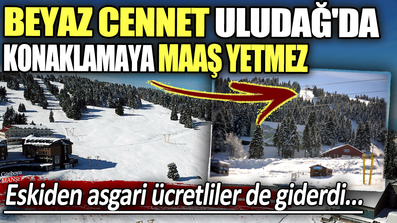 Beyaz cennet Uludağ'da konaklamaya maaş yetmez: Eskiden asgari ücretliler de giderdi!