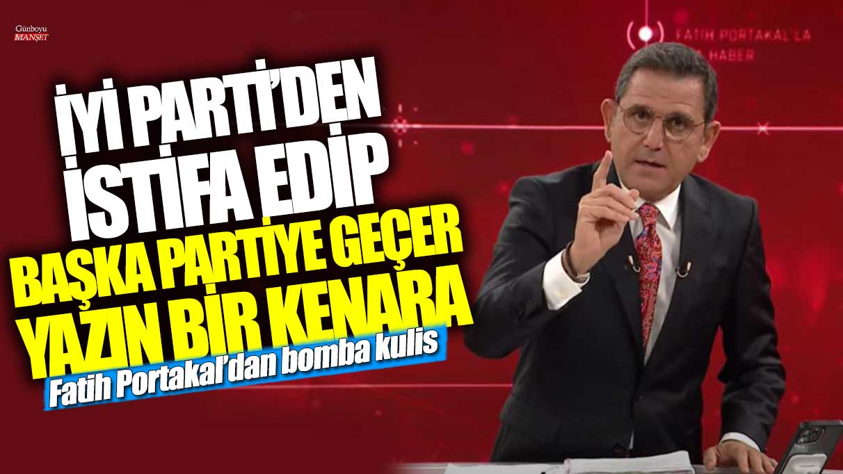 İYİ Parti'den istifa edip başka partiye geçer yazın bir kenara! Fatih Portakal'dan bomba kulis