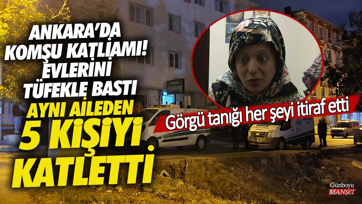 Ankara’da komşu katliamı evlerini tüfekle bastı aileden 5 kişiyi tüfekle katletti! Görgü tanığı her şeyi itiraf etti