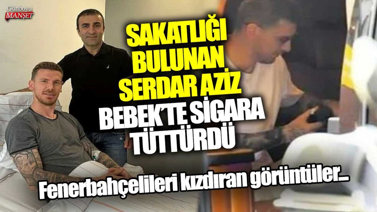 Fenerbahçelileri kızdıran görüntüler... Sakatlığı bulunan Serdar Aziz Bebek'te sigara tüttürdü