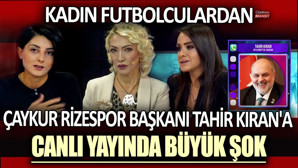 Kadın futbolculardan Çaykur Rizespor Başkanı Tahir Kıran'a canlı yayında büyük şok