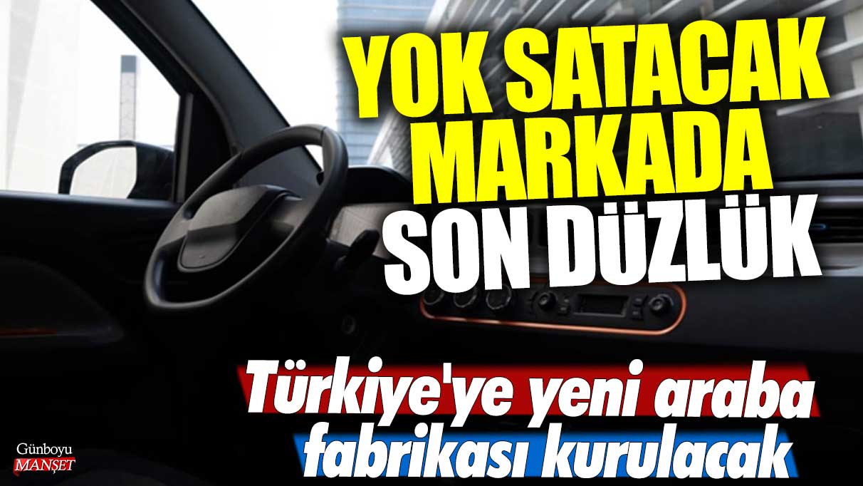 Türkiye'ye yeni araba fabrikası kurulacak! Yok satacak markada son düzlük