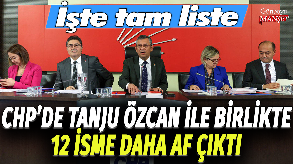 CHP'de Tanju Özcan ile birlikte 12 isme daha af çıktı: İşte tam liste