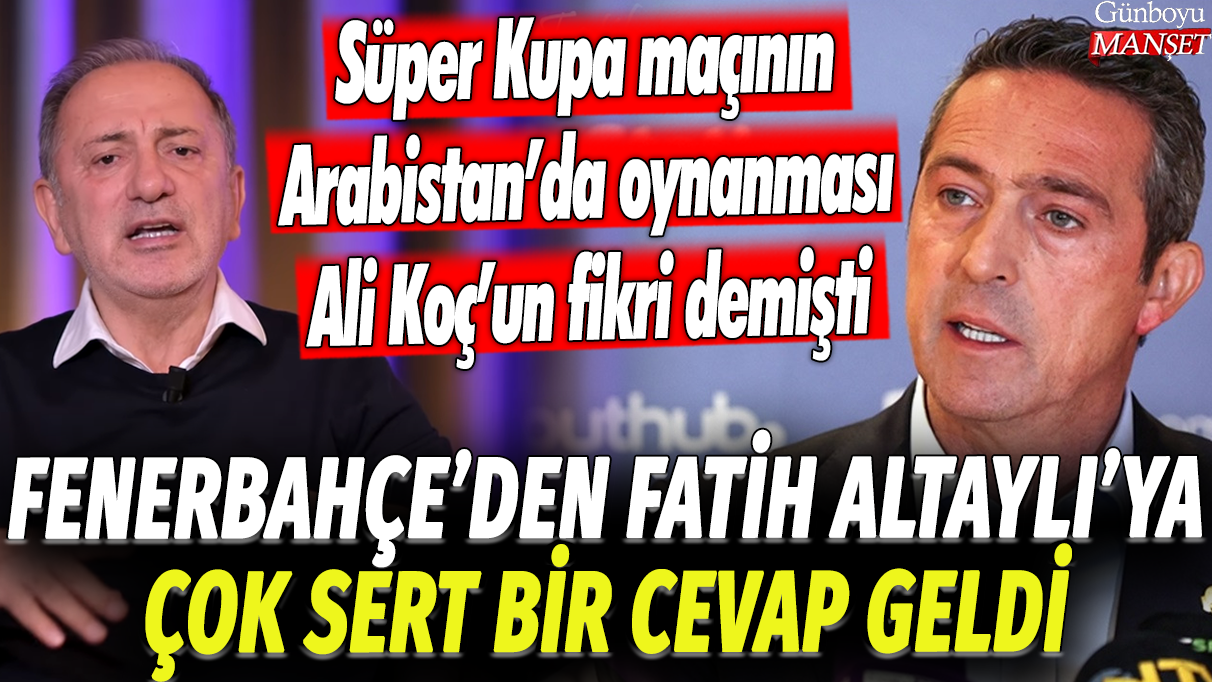 Fenerbahçe'den Fatih Altaylı'ya çok sert bir cevap geldi: Süper Kupa finalinin Arabistan'da oynanması Ali Koç'un fikri demişti