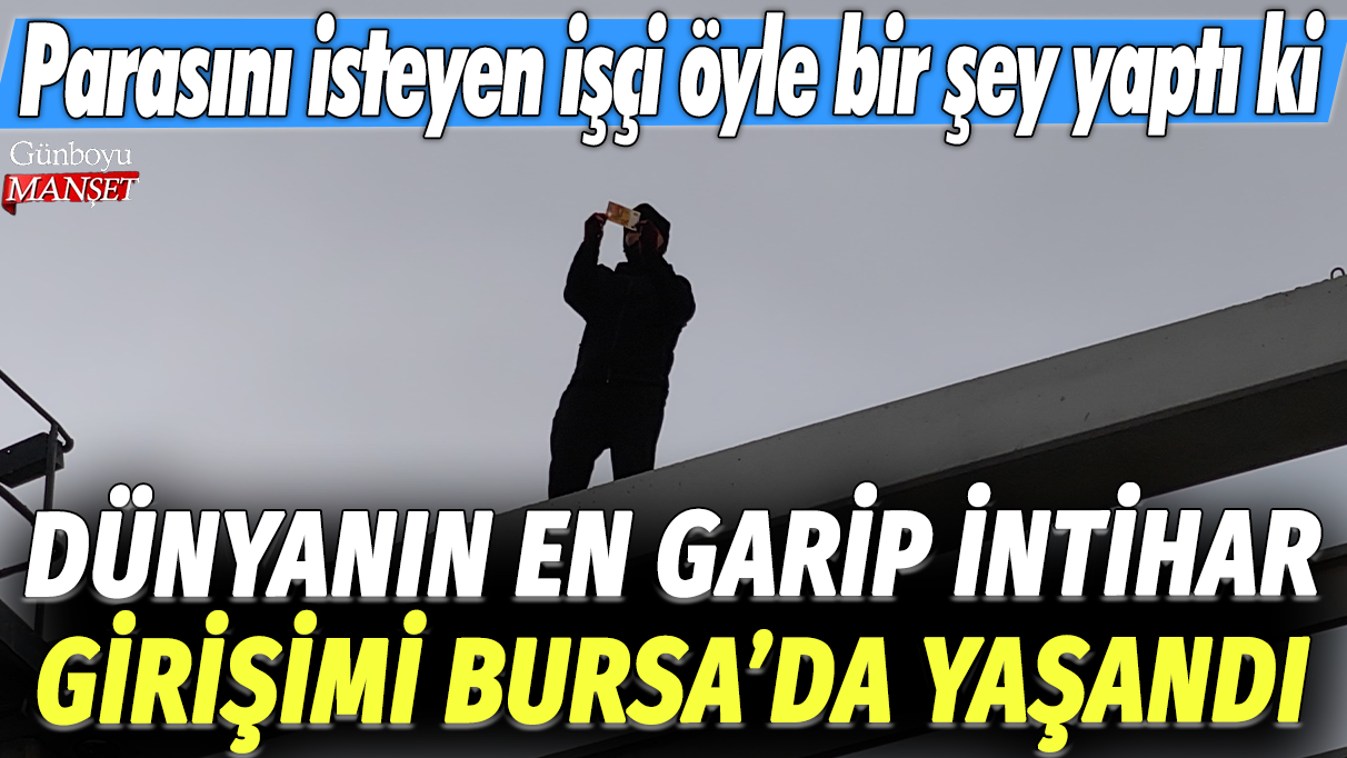 Dünyanın en garip intihar girişimi Bursa'da yaşandı: Parasını isteyen işçi öyle bir şey yaptı ki