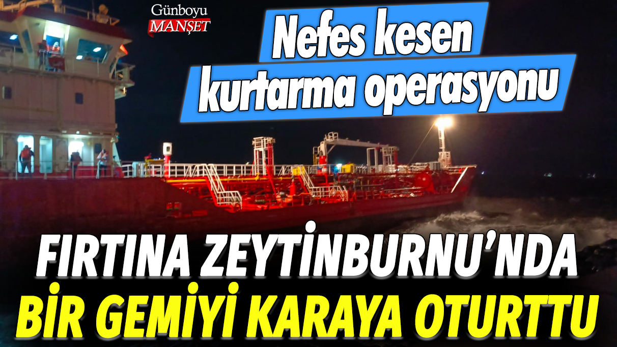 Fırtına Zeytinburnu'nda bir gemiyi karaya oturttu: Nefes kesen kurtarma operasyonu