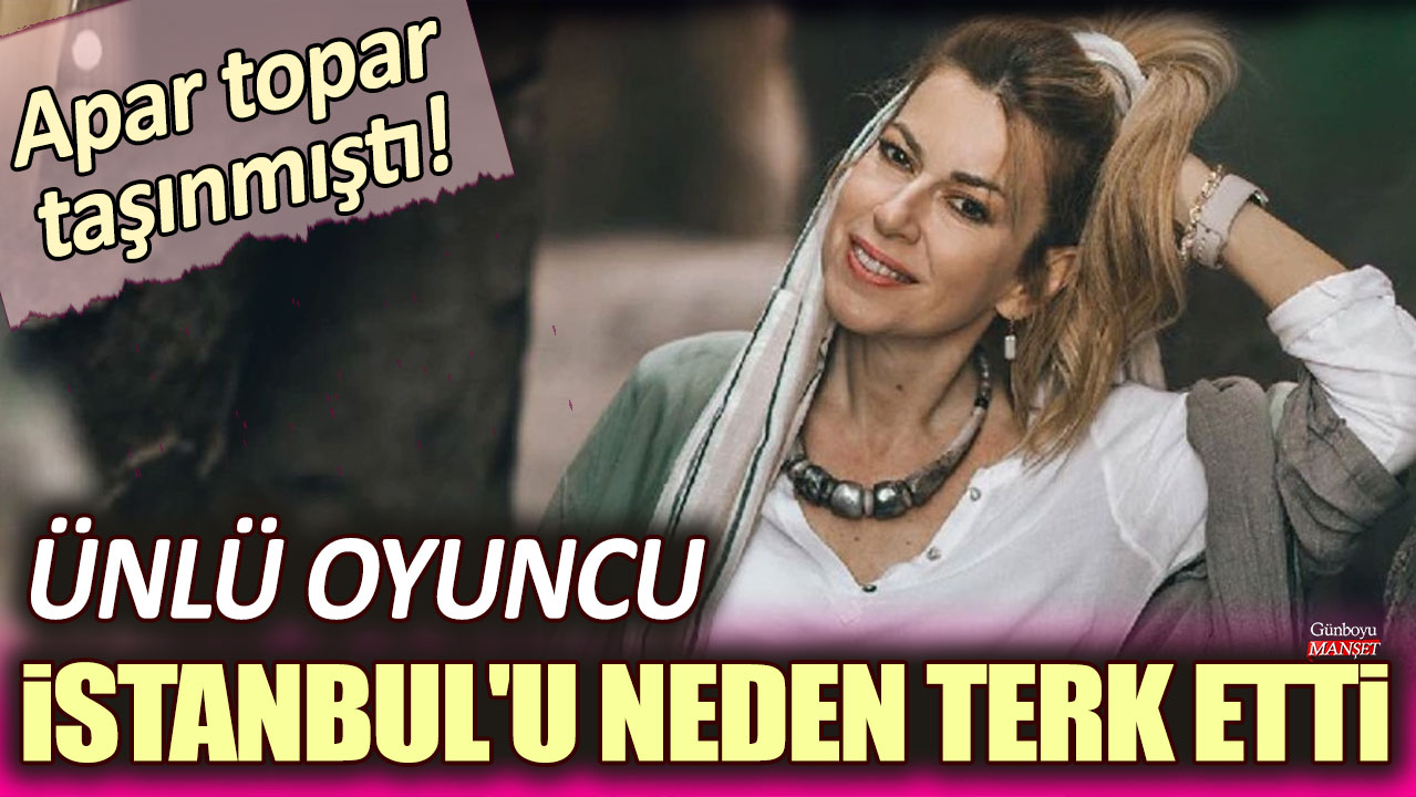 Apar topar taşınmıştı: Ünlü oyuncu İpek Tuzcuoğlu İstanbul'u neden terk etti!