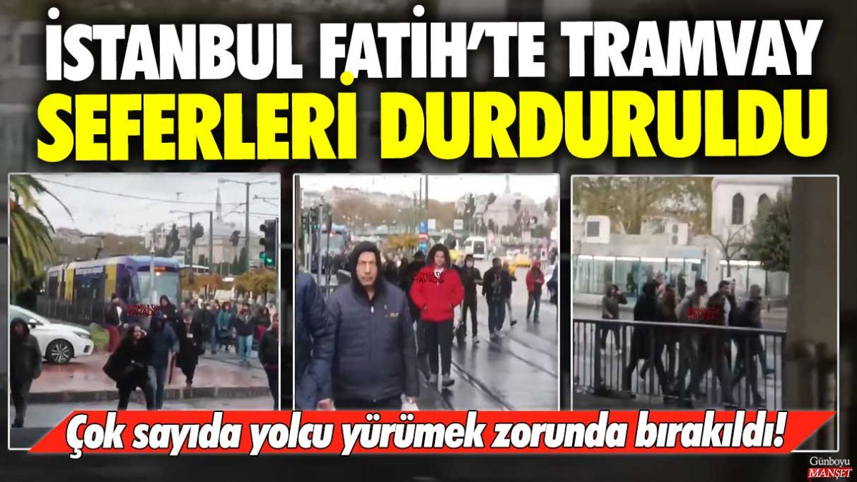 İstanbul Fatih’te tramvay seferleri durduruldu: Çok sayıda yolcu yürümek zorunda bırakıldı!